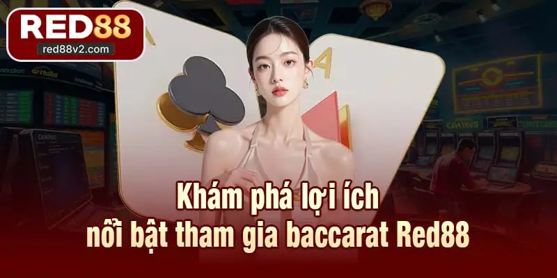 Khám phá lợi ích nổi bật tham gia baccarat Red88