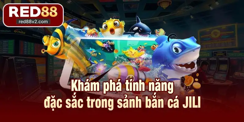 Khám phá tính năng đặc sắc trong sảnh bắn cá JILI