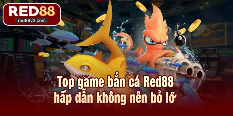Top game bắn cá Red88 hấp dẫn không nên bỏ lỡ