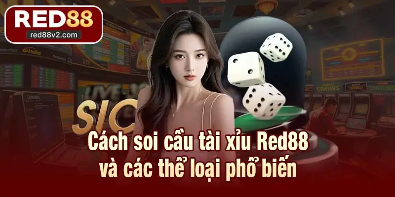 Cách soi cầu tài xỉu Red88 và các thể loại phổ biến