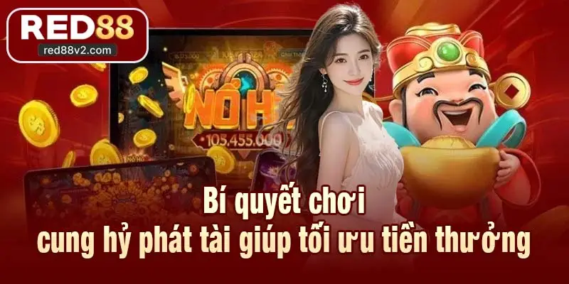 Bí quyết chơi cung hỷ phát tài giúp tối ưu tiền thưởng