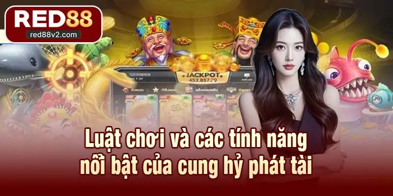 Luật chơi và các tính năng nổi bật của cung hỷ phát tài