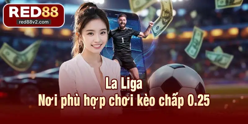 La Liga - Nơi phù hợp chơi kèo chấp 0.25