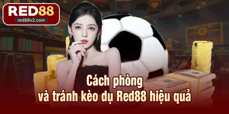 Cách phòng và tránh kèo dụ Red88 hiệu quả