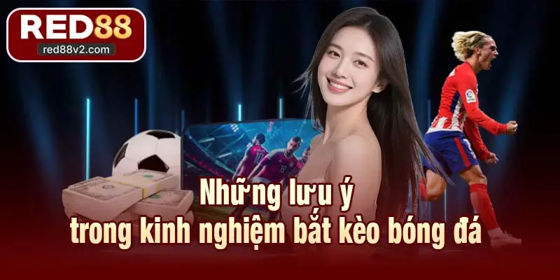 Những lưu ý trong kinh nghiệm bắt kèo bóng đá