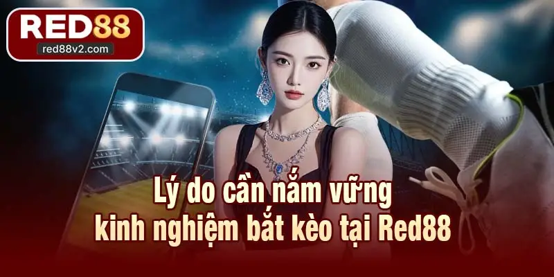 Lý do cần nắm vững kinh nghiệm bắt kèo tại Red88