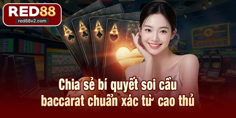 Chia sẻ bí quyết soi cầu baccarat chuẩn xác từ cao thủ