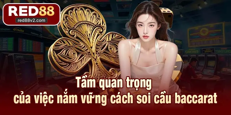 Tầm quan trọng của việc nắm vững cách soi cầu baccarat