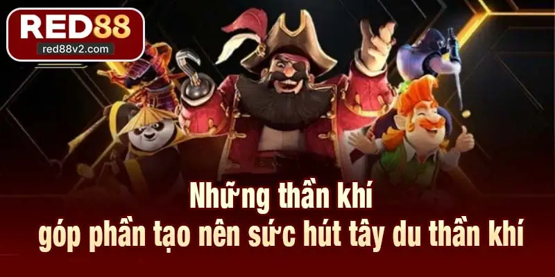 Những thần khí góp phần tạo nên sức hút tây du thần khí