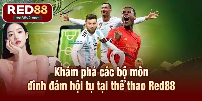 Khám phá các bộ môn đình đám hội tụ tại thể thao Red88