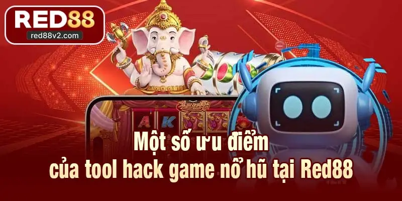 Một số ưu điểm của tool hack game nổ hũ tạ Red88