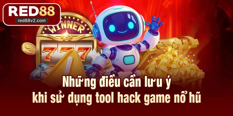 Những điều cần lưu ý khi sử dụng tool hack game nổ hũ